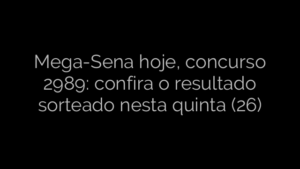 ​Mega-Sena hoje, concurso 2989: confira o resultado sorteado nesta quinta (26) 